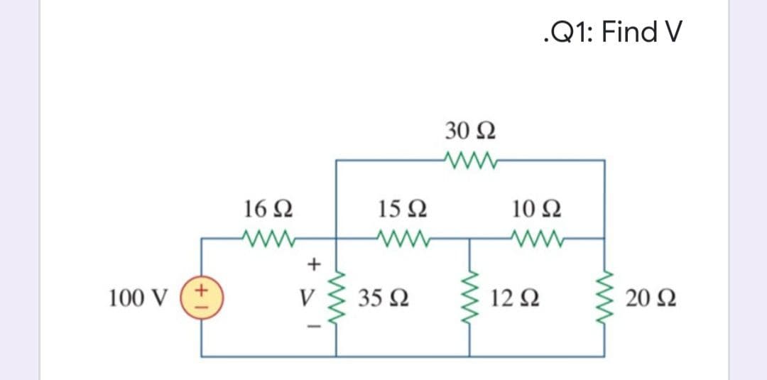 .Q1: Find V
30 Q
16 Ω
15Ω
10 Ω
+
100 V (+
35 Ω
12Ω
20 2
