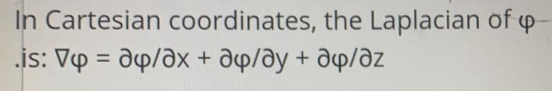 In Cartesian coordinates, the Laplacian of p
is: Vp = dp/əx + ap/əy + ay/əz
%3D
