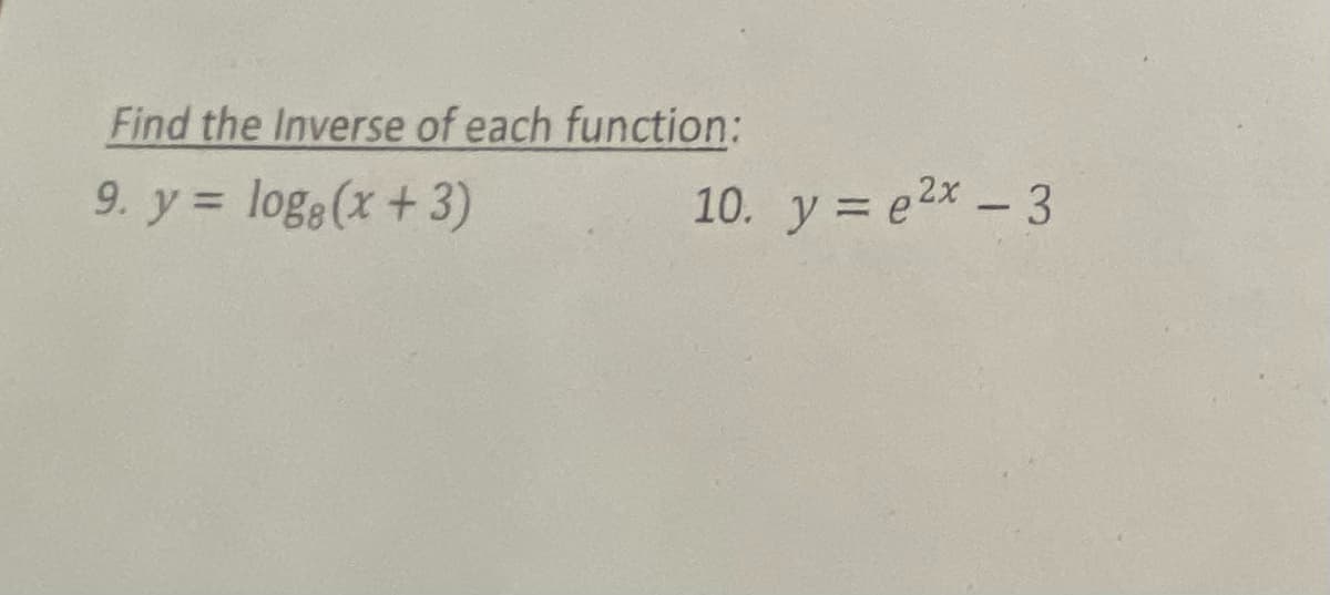 Find the Inverse of each function:
9. y = loge(x +3)
10. y = e2x - 3
%3D
