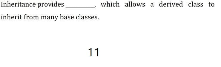 Inheritance provides
which allows a derived class to
inherit from many base classes.
11
