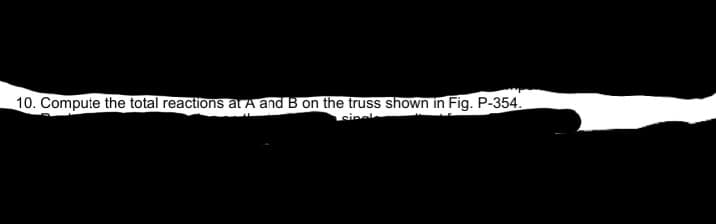 10. Compute the total reactions atA and B on the truss shown in Fig. P-354.
sipel
