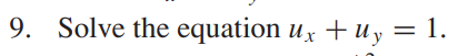 9. Solve the equation ux + uy = 1.