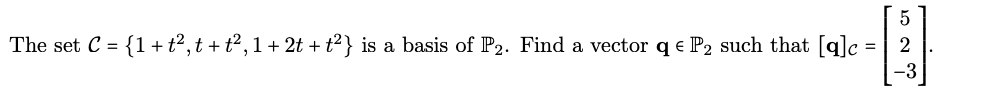 The set C = {1+ t²,t +t², 1+ 2t + t²} is a basis of P2. Find a vector q e P2 such that [q]c
