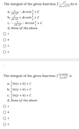 The integral of the given function
dx is
(9-x*)
- Arcsin + C
+ Arcsin +C
c. -- Arcsin + C
a.
b.
v9-
d. None of the above
The integral of the given function ft)de
is
(x+2)a
a. In(x + 6) + C
b. In(x + 6) + C
c. In(x + 6) + C
d. None of the above
