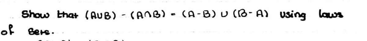 Show that (AUB) - (ANB) - CA-B) U (R- A) using laws
of
Bers.
