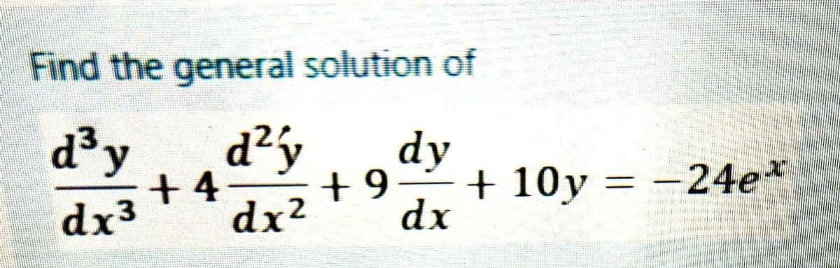 Find the general solution of
d³y
d²y
dy
+4-
+9 = -24e*
+ 10y
dx
dx3
dx²
