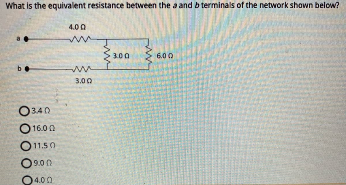 What is the equivalent resistance between the a and b terminals of the network shown below?
bo
03.40
Ο 16.0 Ω
O 11.50
Ο 9.0 Ω
4.0 Ω
4.0 Q
ww
3.0 Ω
ww
3.00
ww
6.0 Q