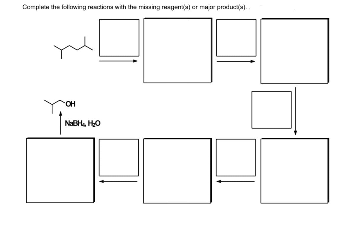 Complete the following reactions with the missing reagent(s) or major product(s).
HO.
NABH4, H20
