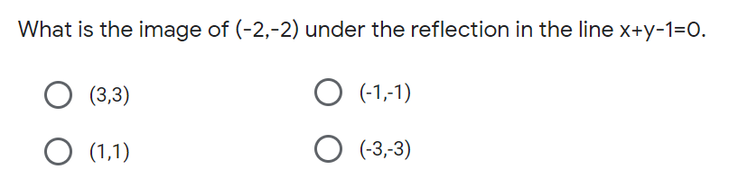 What is the image of (-2,-2) under the reflection in the line x+y-1=0.
(3,3)
O (-1,-1)
O (1,1)
O (-3,-3)
