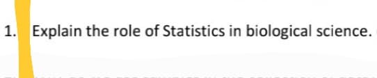 1. Explain the role of Statistics in biological science.
