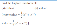 Find the Laplace transform of:
(a) cosh at
(b) sinh at
[Hint: cosh x =
+e"),
sinh x =
