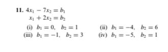 11. 4x – 7x, = b,
X1 + 2x2 = b;
(1) bi = 0, b = 1
(iii) b, = -1, bị = 3
(i) bị = -4, bz = 6
(iv) b = -5, b; = 1
