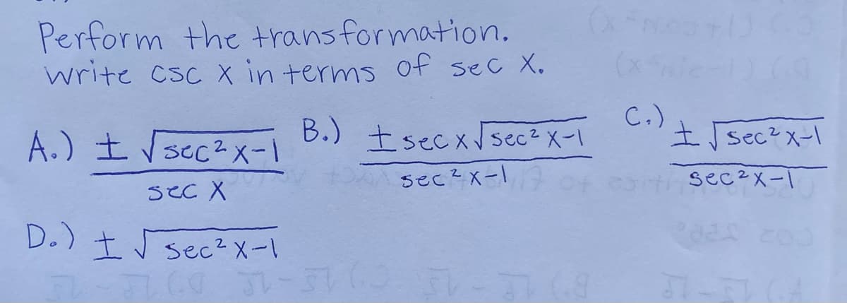 Perform the transformation.
write csc x in terms of sec X.
(x)
A.)土VSCC2メー1
B.) + secxsec2 X-1
C.)
I j sec?X-1
sec2x-1
sec2X-T
sec X
D.)tJsec2メー1
