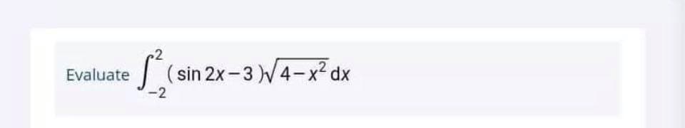 2
Evaluate
(sin 2x-3 W4-x² dx
-2
