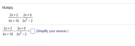 Multiply.
2x +2 2x+ 6
6x + 18 2x - 2
2x +2 2x+ 6
(Simplify your answer.)
6x + 18 2x - 2
