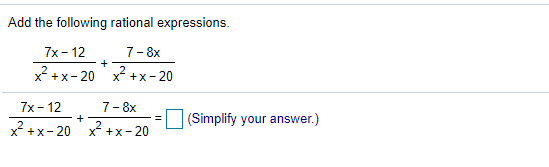 Add the following rational expressions.
7x- 12
7-8х
x +x-20 x²
+x- 20
7x - 12
7-8х
(Simplify your answer.)
%3!
x +x- 20 x +x- 20
