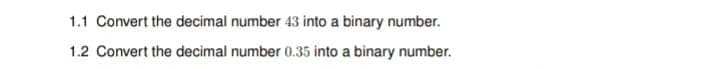 1.1 Convert the decimal number 43 into a binary number.
1.2 Convert the decimal number 0.35 into a binary number.