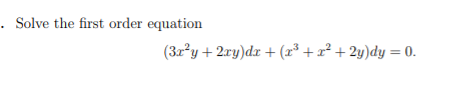 . Solve the first order equation
(3z²y + 2ry)dx + (x³ + x² + 2y)dy = 0.
