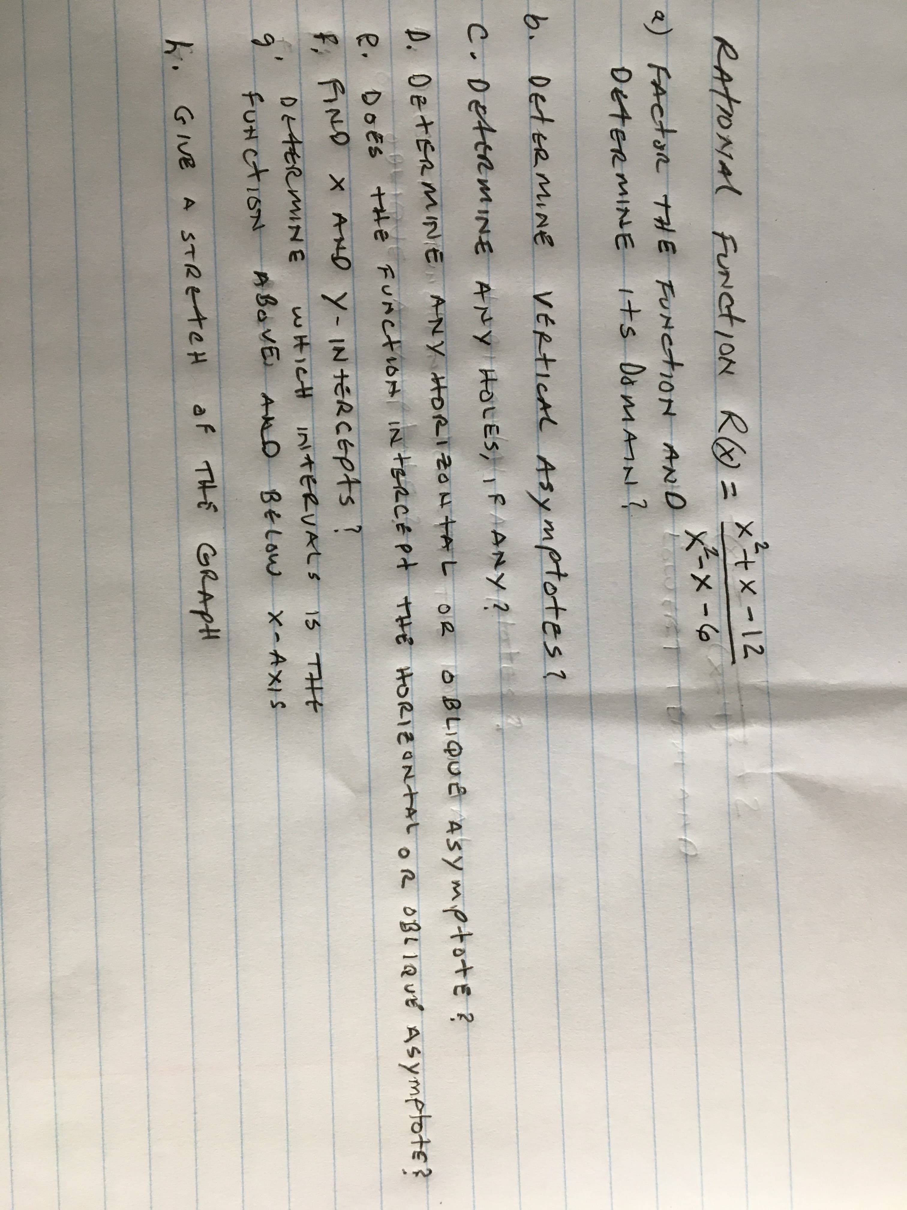 RATIONAL FUNctION RO =
x+x-12
メニメ-6
a) FActoR THE FUNCtiN AND toT
DETERMINE
its DomAN?
b. DetERMINE
VERTICAL Asymptotes ?
C. DettRmINE ANY HOLES, IFAANY ?
