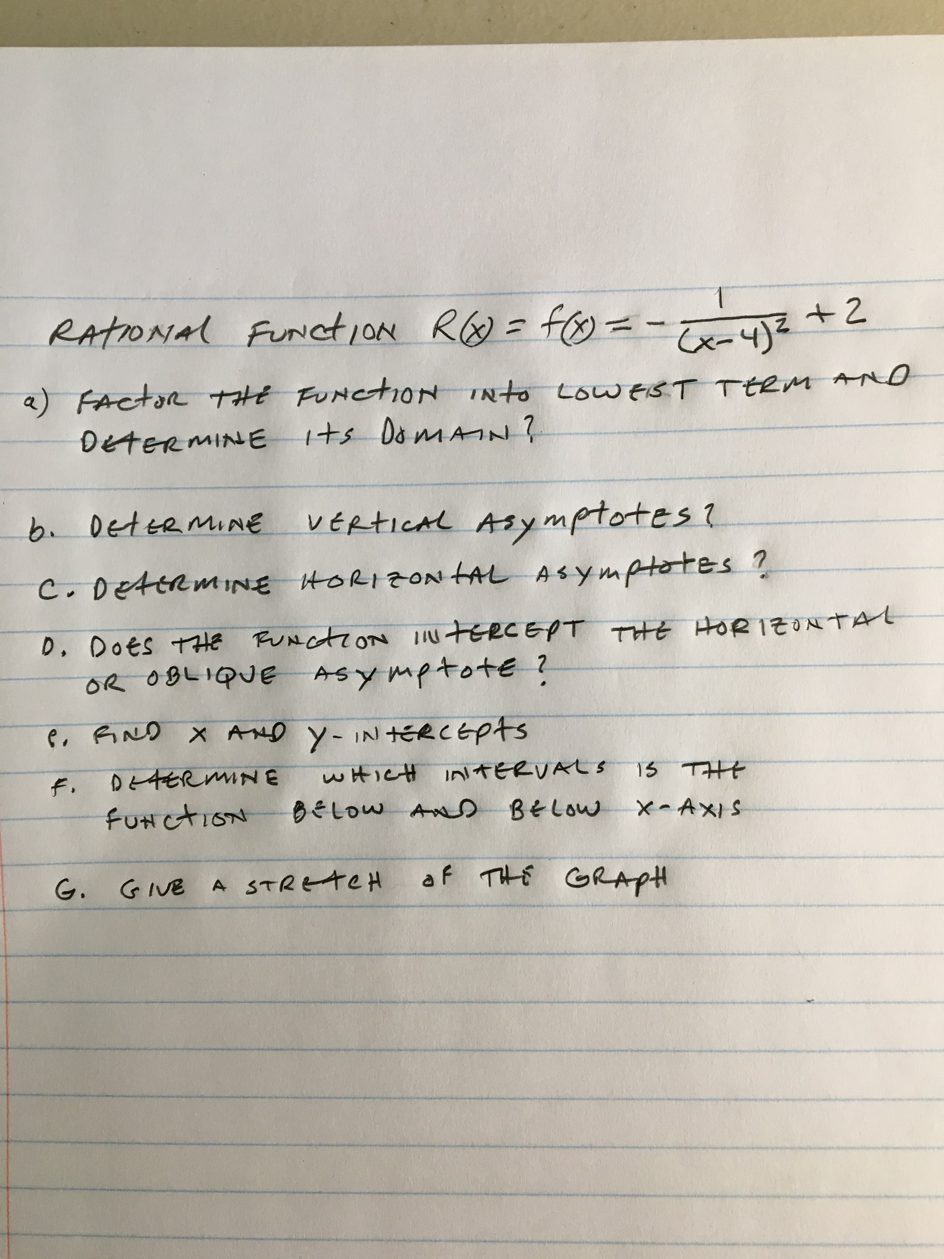 1.
RAtiONal =-
FUnction RO= f=
+2
(x-4)²
a) FActoR THE FUNCtioN INto LoW EST TERM
AND
DETERMINE Its Do MAIN?
b. DetERMINE
VÉRTICAL Asymptotes ?
C.DettRmINE HORIZON tAL ASymptotes ?
