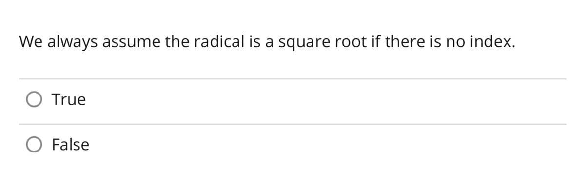 We always assume the radical is a square root if there is no index.
True
False