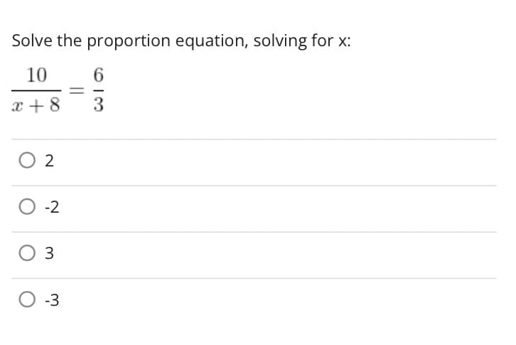 Solve the proportion equation, solving for x:
10
x+8
02
-2
O 3
O-3
613
