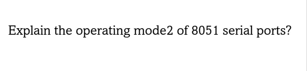 Explain the operating mode2 of 8051 serial ports?