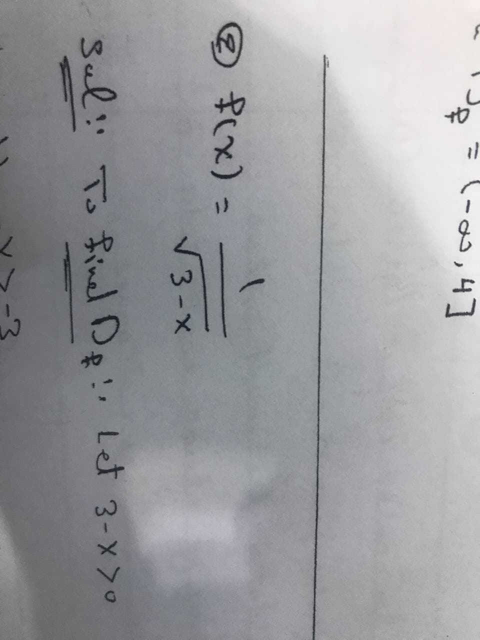 (-o,4]
② 乳火
f(x) =
V3-X
Sul!' To finel Dp!'
!
Let 3-X70
