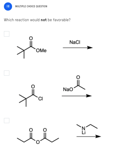 MULTIPLE CHOICE QUESTION
Which reaction would not be favorable?
NaCI
OMe
Nao
