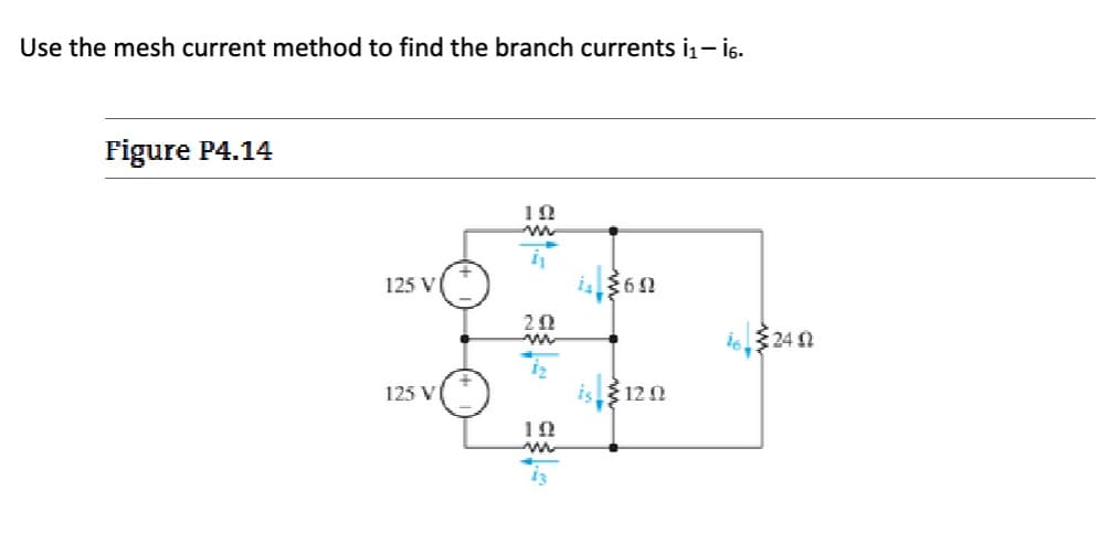 Use the mesh current method to find the branch currents ¡₁ — ¡6.
Figure P4.14
125 V
125 V
19
20
1₂
10
on
s. 12.0
%624 02