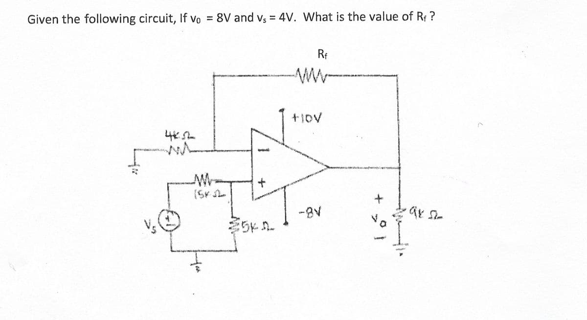 Given the following circuit, If Vo = 8V and vs = 4V. What is the value of Rf ?
vo
WWW
+
15K A
Rf
+1DV
-8V
f
con