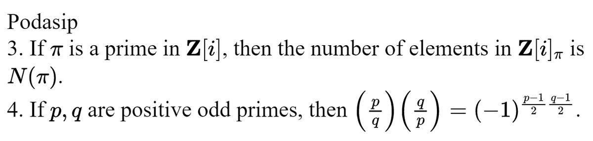 Podasip
3. If π is a prime in Z[i], then the number of elements in Z[i], is
N(π).
4. If p, q are positive odd primes, then (²) (²) = (-1)²4.
2
2