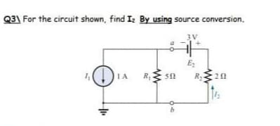 Q31 For the circuit shown, find I By using source conversion.
Ez
1A
R1
R
