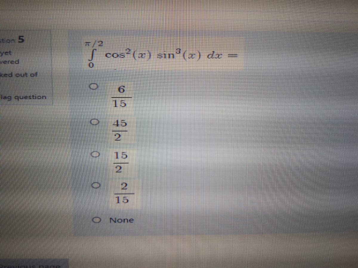 ton 5
yet
vered
7/2
cos (x) sin" (x) dx
ked out of
leg question
15
45
15
2
2.
15
None
