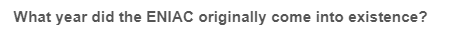What year did the ENIAC originally come into existence?