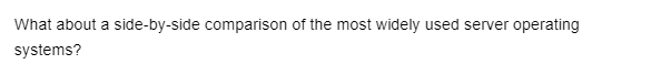What about a side-by-side comparison of the most widely used server operating
systems?