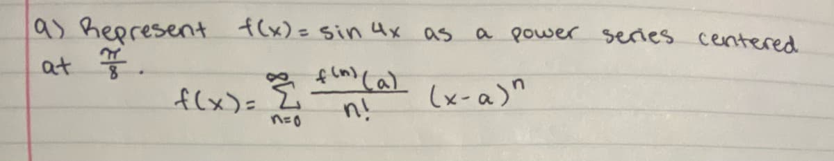 as Represent f(x)= Sin 4x as
a gower series centered
at
f(x)=
flx)= Zi
(x-a)"
n!
