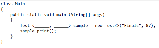 class Main
{
public static void main (String[] args)
{
Test <
sample.print();
}
}
> sample = new Test<>("Finals", 87);