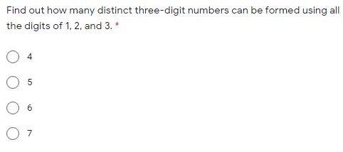 Find out how many distinct three-digit numbers can be formed using all
the digits of 1, 2, and 3. *
4
7
