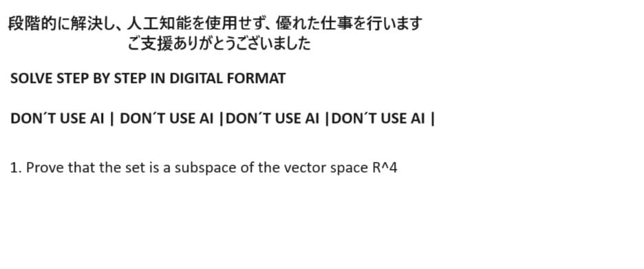 段階的に解決し、 人工知能を使用せず、 優れた仕事を行います
ご支援ありがとうございました
SOLVE STEP BY STEP IN DIGITAL FORMAT
DON'T USE AI | DON'T USE AI DON'T USE AI DON'T USE AI |
1. Prove that the set is a subspace of the vector space R^4