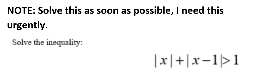 NOTE: Solve this as soon as possible, I need this
urgently.
Solve the inequality:
|x|+|x-1>1
