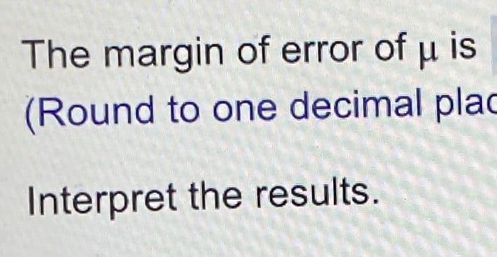 The margin of error of u is
(Round to one decimal plac
Interpret the results.
