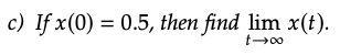 c) If x(0) = 0.5, then find lim x(t).
t→∞