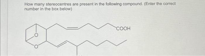 How many stereocentres are present in the following compound. (Enter the correct
number in the box below)
COOH