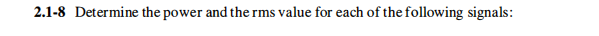 2.1-8 Determine the power and the rms value for each of the following signals:
