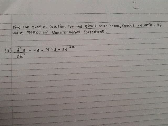 No
(k) d²y - 4y = x + 2-3e²²¹
dn²
Date
Find the general solution for the given non- homogeneous equation by
using method of Undetermined Coefficients: