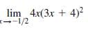 lim 4x(3x + 4)2
--1/2
