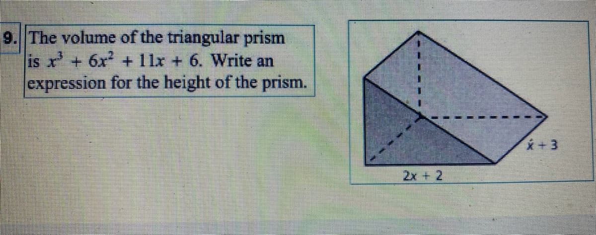 9. The volume of the triangular prism
is x² + 6r² + 11x + 6. Write an
expression for the height of the prism.
2x + 2