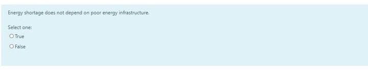 Energy shortage does not depend
on poor energy infrastructure.
Select one:
O True
O False
