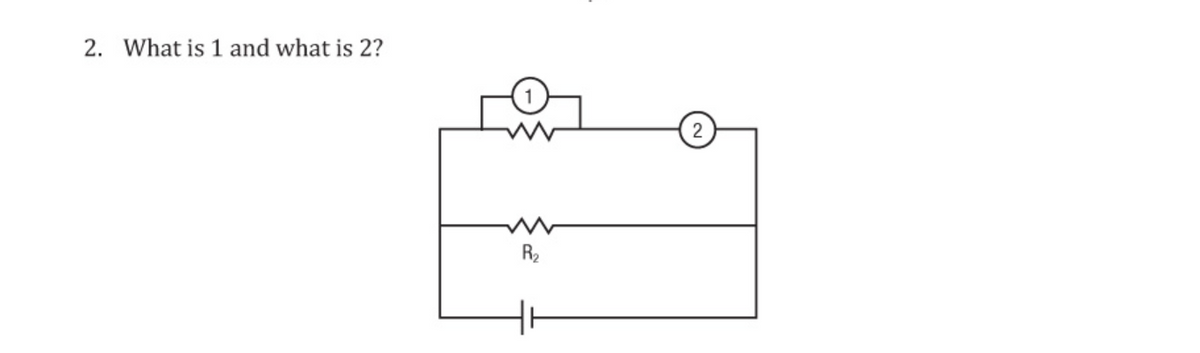 2. What is 1 and what is 2?
R2
